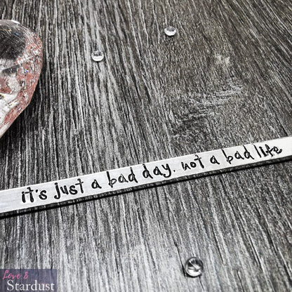 IT'S JUST A BAD DAY, NOT A BAD LIFE Cuff Bracelet
