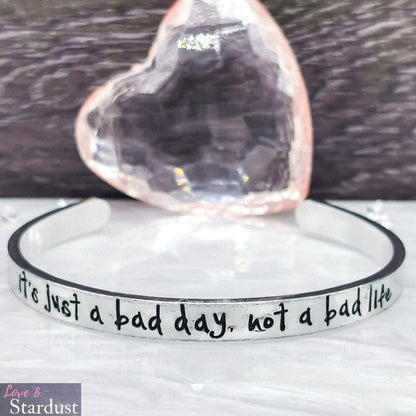 IT'S JUST A BAD DAY, NOT A BAD LIFE Cuff Bracelet