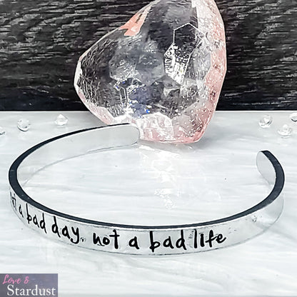 IT'S JUST A BAD DAY, NOT A BAD LIFE Cuff Bracelet