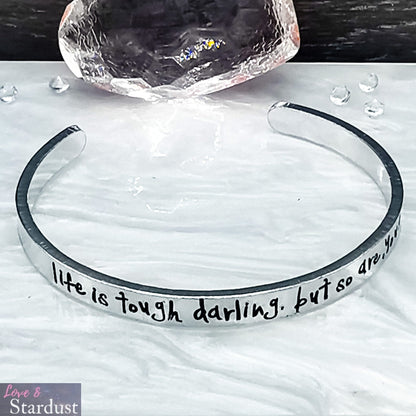 LIFE IS TOUGH DARLING, BUT SO ARE YOU Cuff Bracelet